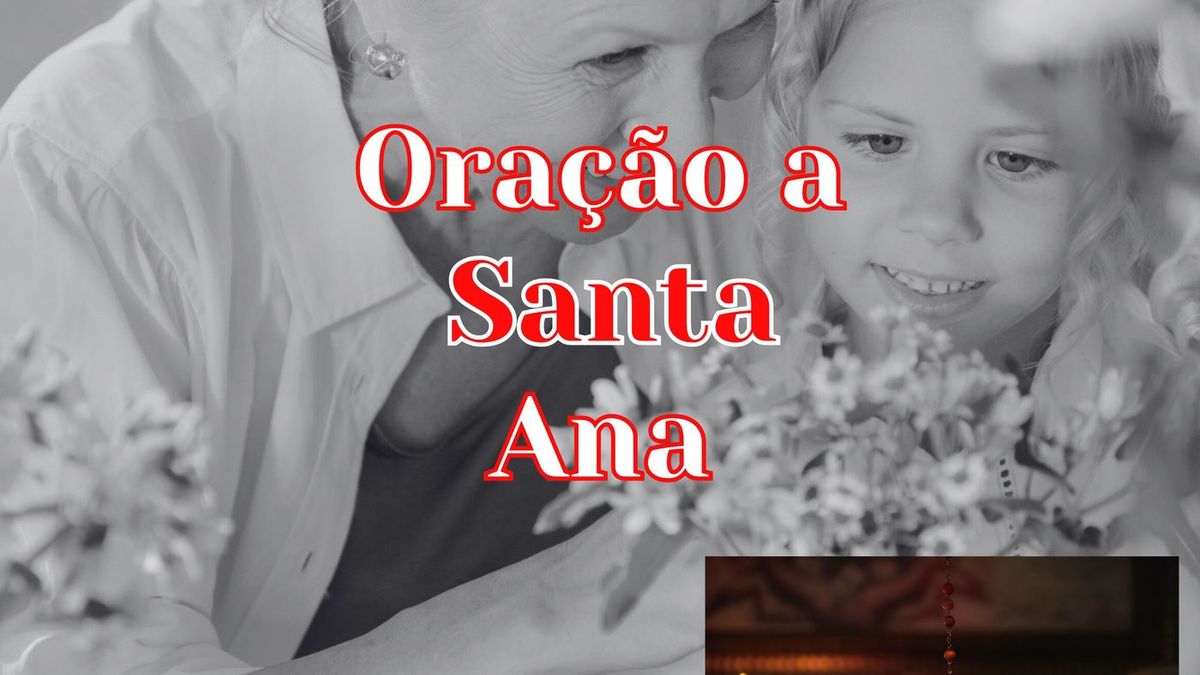 Oração a Santa Ana, suplicando as graças necessárias à sua vida