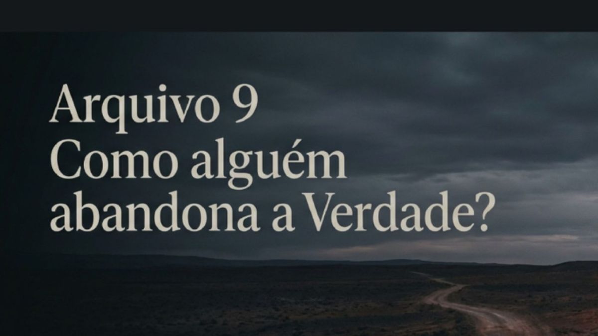 Arquivo 9 - Como alguém abandona a Verdade?